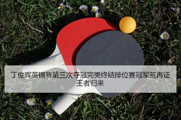 丁俊晖英锦赛第三次夺冠完美终结排位赛冠军荒再证王者归来